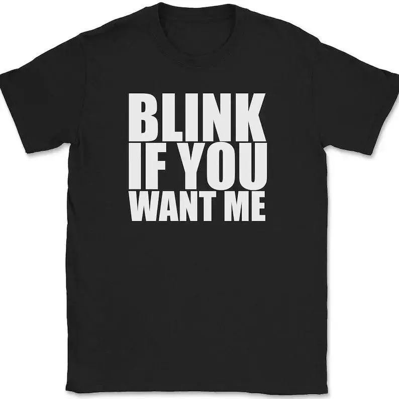 Blink If You Want Me T-Shirt Mens Tee Funny Humor Humorous Sarcasm Silly Cute Gag Meme Quote Trendy Gift, Adult funny T-shirt, Gift for Woman and Man, Adult funny T-shirt, Gift for Woman and Man