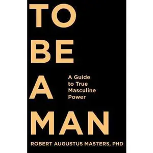 USED Book - To Be a Man: A Guide to True Masculine Power by Masters, Robert Augustus, Ph.d. (Hardcover) - english