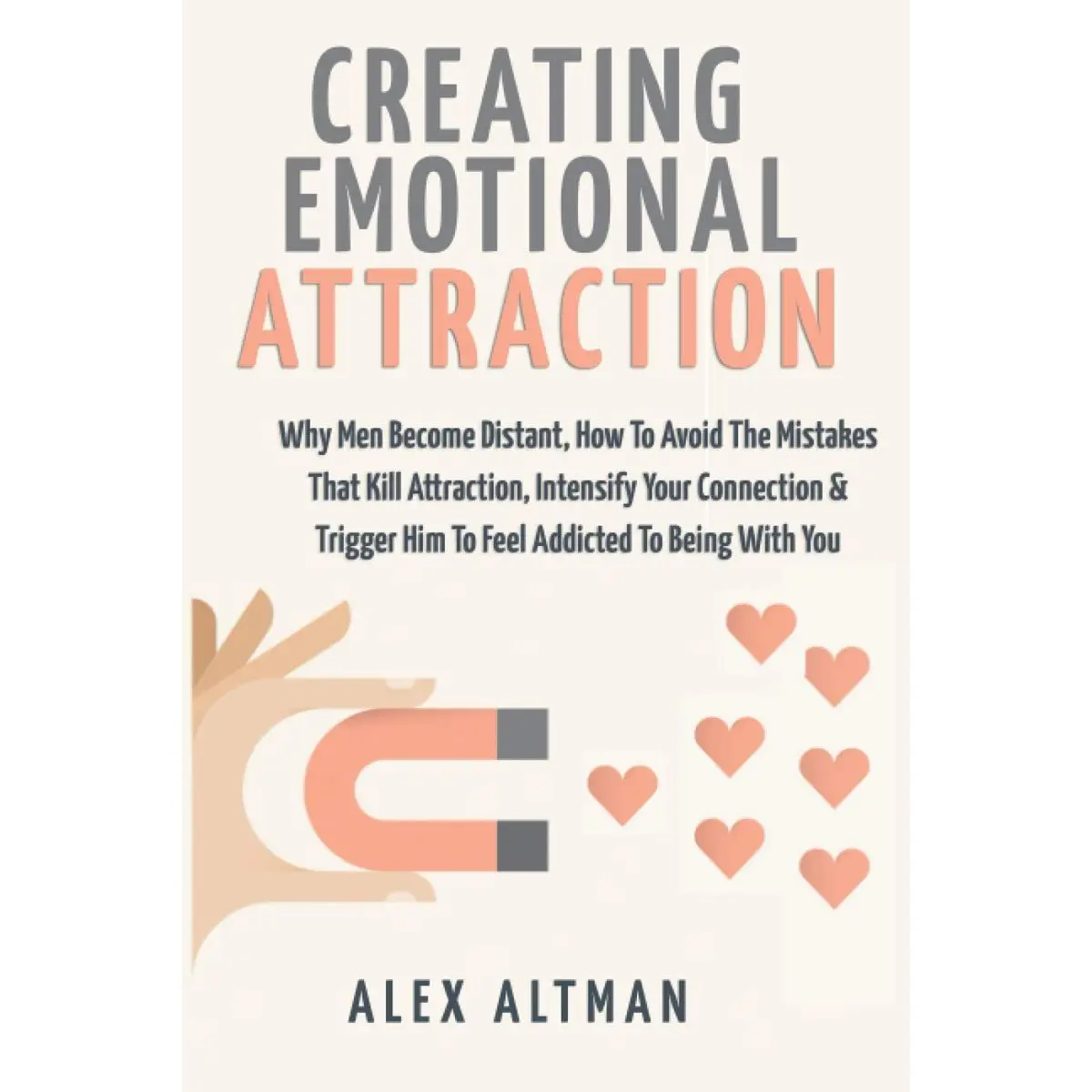 Creating Emotional Attraction: Why Men Become Distant, How To Avoid The Mistakes That Kill Attraction, Intensify Your Connection & Trigger Him To Feel Addicted To Being With You Paperback – November 8, 2020