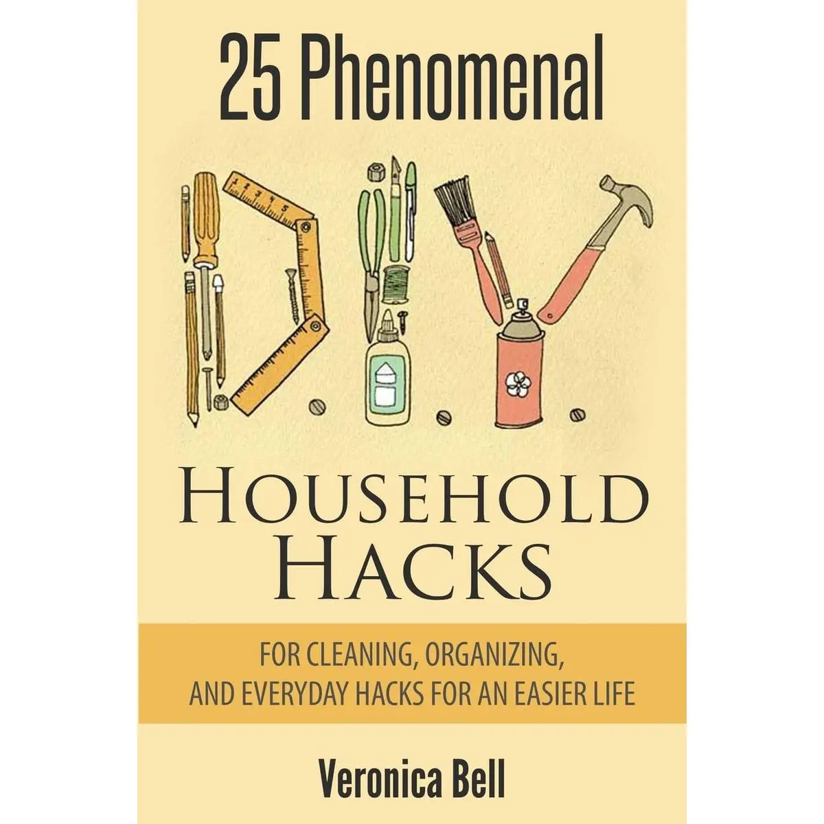 Diy: 25 Phenomenal DIY Household Hacks for Cleaning,Organizing, and Everyday Hacks For An Easier Life Paperback – April 2, 2015