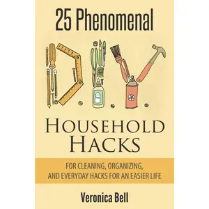 Diy: 25 Phenomenal DIY Household Hacks for Cleaning,Organizing, and Everyday Hacks For An Easier Life Paperback – April 2, 2015