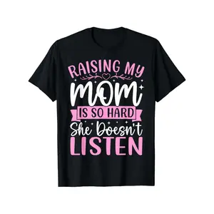 Raising My Mom Is So Hard She Doesn't Listen | Casual Round Neck Summer Top, Comfortable Fit, 100%, Regular Fit, Short Sleeve Tee for Men
