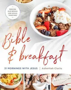 USED-Bible and Breakfast: 31 Mornings with Jesus--Feeding Our Bodies and Souls Together by Ciuciu, Asheritah (Hardcover)