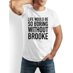LIFE WOULD BE SO BORING WITHOUT BROOKE Men'S Casual Short Sleeve Summer T-Shirt, Funny Humorous Playful Humor Crew Neck Tee - Funny Gift Idea for Men, Dads, Friends, Family, Women, Party