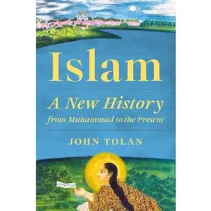 Islam: A New History from Muhammad to the Present -- John Tolan - Hardcover