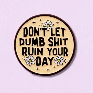 Don’t Let Dumb Sh*t Ruin Your Day Enamel Pin