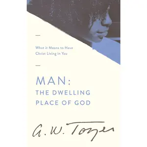 Man: The Dwelling Place of God: What it Means to Have Christ Living in You