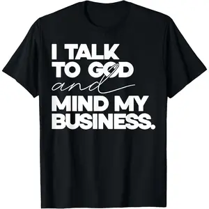 100% Cotton I Talk to God and Mind My Business Simple Quote  T-Shirt