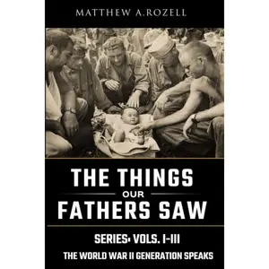 World War II Generation Speaks: The Things Our Fathers Saw Series, Vols. 1-3 -- Matthew Rozell - Paperback