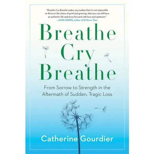 USED-Breathe Cry Breathe: From Sorrow to Strength in the Aftermath of Sudden, Tragic Loss by Catherine Gourdier (Paperback)
