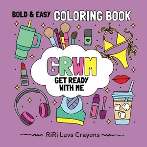Get Ready with Me (GRWM) Coloring Book: Bold & Easy Designs for Adults, Teens and Kids: Fashionista, Girly Girl, Fashion, Makeup & Nails (RiRi Luvs Crayons Bold and Easy Coloring Books)