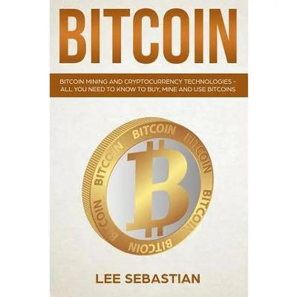 USED-Bitcoin: Bitcoin Mining And Cryptocurrency Technologies - All You Need To Know To Buy, Mine And Use Bitcoins by Sebastian, Lee (Paperback)