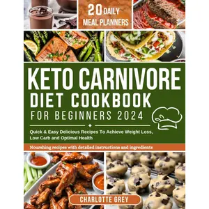 Keto Carnivore Diet For Beginners 2024: Quick & Easy Delicious Recipes To Achieve Weight Loss, Low Carb and Optimal Health Paperback – June 20, 2024