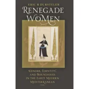 USED-Renegade Women: Gender, Identity, and Boundaries in the Early Modern Mediterranean by Dursteler, Eric R. (Paperback)