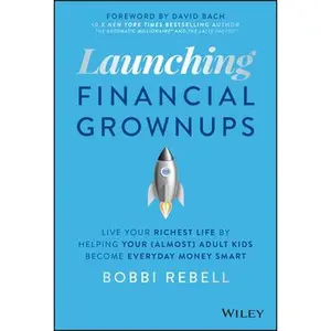 USED-Launching Financial Grownups: Live Your Richest Life by Helping Your (Almost) Adult Kids Become Everyday Money Smart by Rebell, Bobbi (Hardcover)