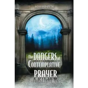 USED-The Dangers of Contemplative Prayer by Peth, Howard (Paperback)