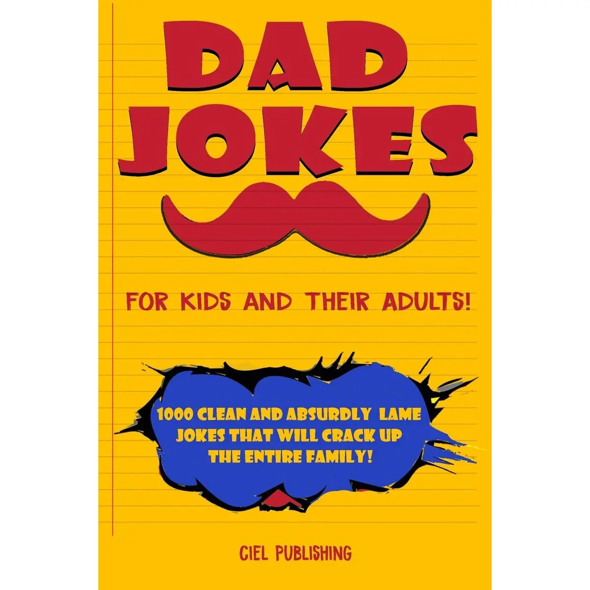 Dad Jokes for Kids and Their Adults! 1000 Clean and Absurdly Lame Jokes that Will Crack Up the Entire Family! (Clean Dad Jokes) Paperback – February 12, 2019
