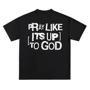 PRAY LIKE ITS UP TO GOD