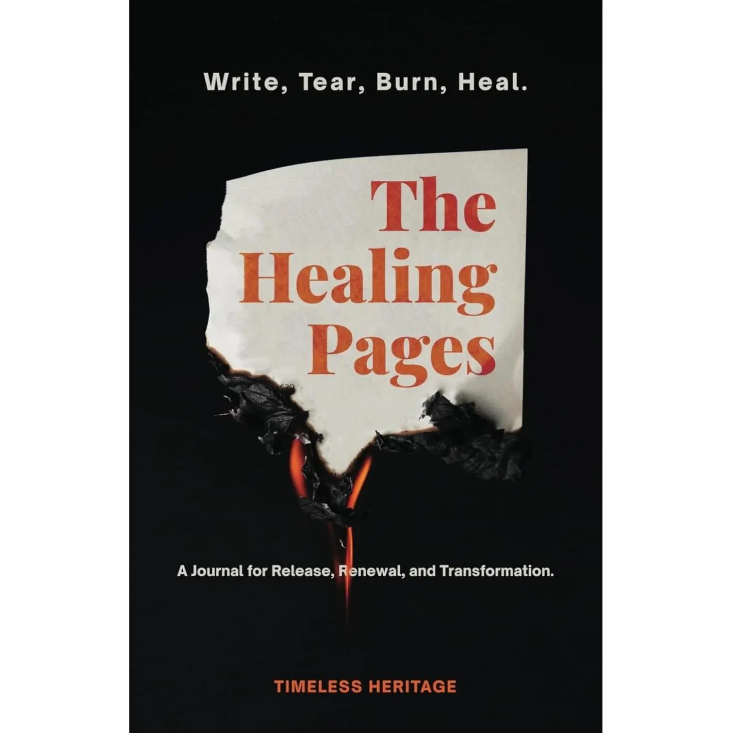 The Healing Pages: Write, Tear, Burn, Heal—a Journal for Release, Renewal, and Transformation.