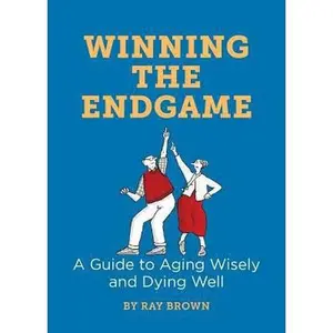 USED-Winning the Endgame: A Guide to Aging Wisely and Dying Well by Brown, Ray (Paperback)