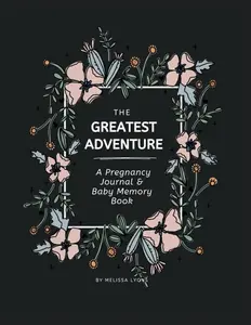 The Greatest Adventure - A Pregnancy Journal and Baby Memory Book: A Guided, Week by Week Pregnancy Journey Book for First Time Moms and Expecting Moms Paperback – April 26, 2024