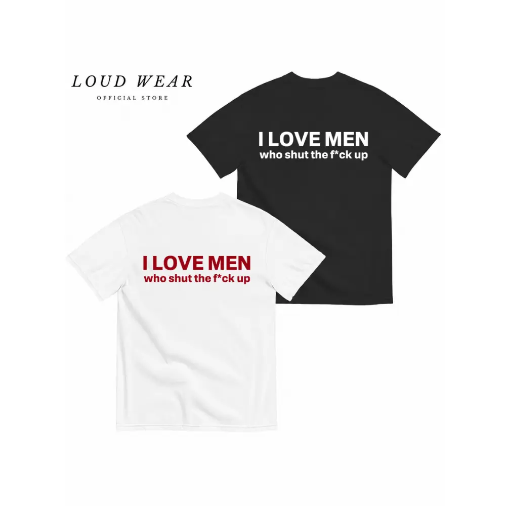Funny Streetwear Graphic Tee – “I Love Men Who Shut The Fk Up" Statement T-Shirt for Men & Women, Gift for Her and Him