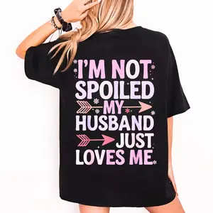 I’M Not Spoiled My Husband Just Loves Me Tshirt, Cute Wife Quote Hoodie, Romantic Funny Sweatshirt, Love Marriage Graphic Shirt, Unisex Sweater Pullover Tee