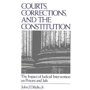 USED-Courts, Corrections, and the Constitution: The Impact of Judicial Intervention on Prisons and Jails (Paperback)