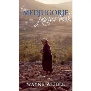 USED Book - Medjugorje Prayer Book: Powerful Prayers from the Apparitions of the Blessed Virgin Mary in Medjugorje by Weible, Wayne (Paperback) - english