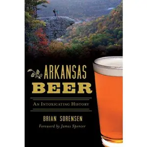 USED-Arkansas Beer: An Intoxicating History by Sorensen, Eric Brian (Paperback)