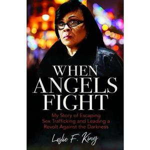 USED-When Angels Fight: My Story of Escaping Sex Trafficking and Leading a Revolt Against the Darkness by King, Leslie (Paperback)