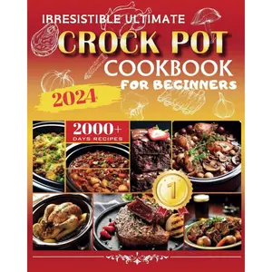 Irresistible Ultimate Crock Pot Cookbook for Beginners 2024: 2000+ Ultra-Simple, Delicious Crock Pot Recipes for Time-Savvy Families | Including Stews,Ketogenic,Breakfasts,Soup,Desserts,and More! Paperback – December 22, 2023