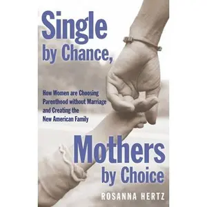 USED-Single by Chance, Mothers by Choice: How Women Are Choosing Parenthood Without Marriage and Creating the New American Family by Hertz, Rosanna (Paperback)