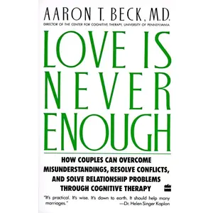 Love Is Never Enough: How Couples Can Overcome Misunderstandings, Resolve Conflicts, and Solve Relationship Problems Through Cognitive Therapy Paperback – October 18, 1989