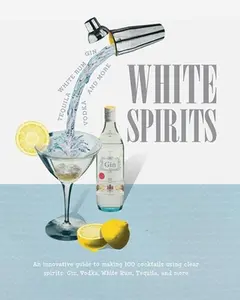 USED-White Spirits: An Innovative, Cost-Effective Guide to Making 100 Cocktails Using Clear Spirits: Gin, Vodka, White Rum, Tequila, and M by Butt, Michael (Hardcover)