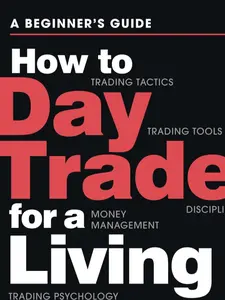 How to Day Trade for a Living: A Beginner’s Guide to Trading Tools and Tactics, Money Management, Discipline and Trading Psychology (Stock Market Trading and Investing)