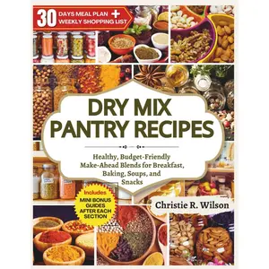 Dry Mix Pantry Recipes: Healthy, Budget-Friendly Make-Ahead Blends for Breakfast, Baking, Soups, and Snacks Paperback – November 10, 2025