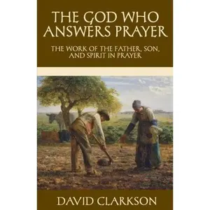 USED-The God Who Answers Prayer: The Work of the Father, Son, and Spirit in Prayer (The Puritan Prayer Trilogy) by David Clarkson (Paperback)