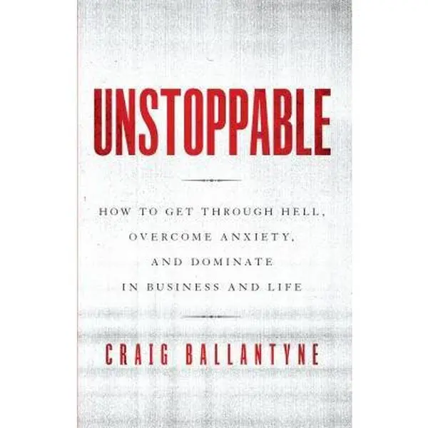USED-Unstoppable: How to Get Through Hell, Overcome Anxiety, and Dominate in Business and Life by Craig Ballantyne (Paperback)