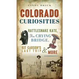 USED-Colorado Curiosities: Rattlesnake Kate, the Crying Bridge, Kit Carson's Last Trip and More by Brick, Cindy (Hardcover)