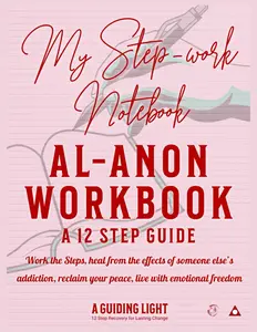 A Guiding Light Al-Anon Workbook - Your Personal Guide to the 12 Steps of Al-Anon: Work the Steps, heal from the effects of someone else’s addiction, reclaim your peace, live with emotional freedom.