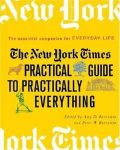 USED-The New York Times Practical Guide to Practically Everything: The Essential Companion for Everyday Life by Amy D. Bernstein Peter W. Bernstein (Hardcover)