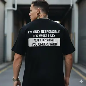 I ONLY RESPONSIBLE FOR WHAT I SAY NOT FOR WHAT YOU UNDERSTAND Print T-shirt