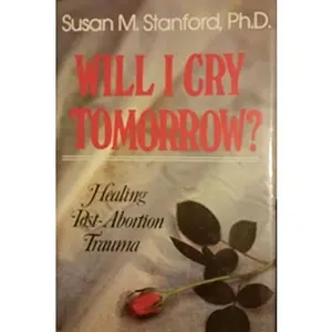 USED-Will I Cry Tomorrow? : Healing Post-Abortion Trauma by Susan M. Stanford (Paperback)