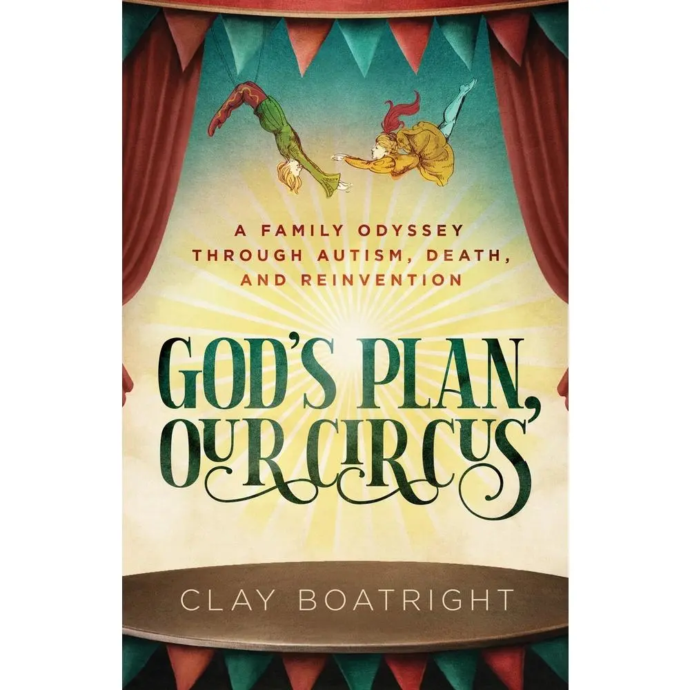 USED-God's Plan, Our Circus: A Family Odyssey through Autism, Death, and Reinvention by Boatright, Clay (Paperback)