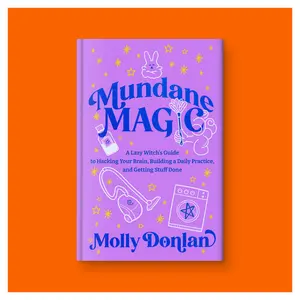 Mundane Magic: A Lazy Witch's Guide to Hacking Your Brain, Building a Daily Practice, and Getting Stuff Done by Molly Donlan (Hardcover Book)