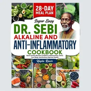 Dr. Sebi Alkaline and Anti-Inflammatory Cookbook Quick & Easy Recipes to Achieve Optimal Health