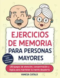EJERCICIOS DE MEMORIA PARA PERSONAS MAYORES: 130 juegos de atención, concentración y lógica para mantener la mente despierta (Spanish Edition)