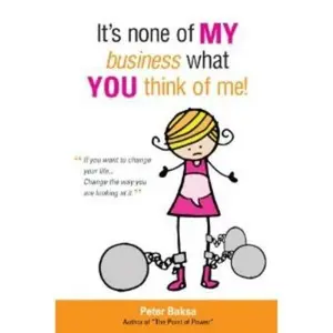 USED-It's None of My Business What You Think of Me: If You Want to Change Your Life...Change the Way You Are Looking at It by Peter Baksa (Paperback)