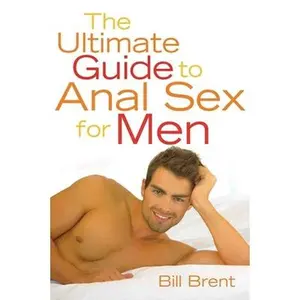 USED-The Ultimate Guide to Anal Sex for Men by Brent, Bill (Paperback)